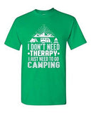 I Don't Need Therapy I Just Need To Go Camping Camp Funny DT Adult T-Shirt Tee