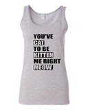 Junior You've Cat To Be Kitten Me Right Now Funny Novelty Statement Tank Top