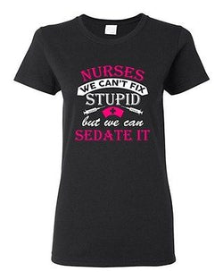 Ladies Nurses We Can't Fix Stupid But We Can Sedate It Gift Funny DT T-Shirt Tee