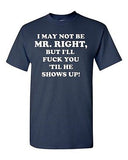Adult I May Not Be Mr. Right Get Laid Gag Funny Humor Parody Gift T-Shirt Tee