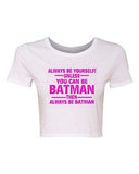 Crop Top Ladies Always Be Yourself Unless You Can Be Batman Funny T-Shirt Tee