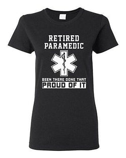 Ladies Retired Paramedic Been There Done That Proud Of It EMT DT T-Shirt Tee