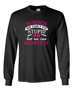 Long Sleeve Adult T-Shirt Nurses We Can't Fix Stupid But We Can Sedate It DT