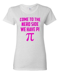 Ladies Come To The Nerd Side We Have Pi Geek Math Smart Funny Humor T-Shirt Tee