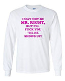 Long Sleeve Adult T-Shirt I May Not Be Mr. Right Get Laid Funny Humor