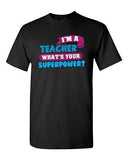 I'm A Teacher What's Your Superpower? School Hero Funny DT Adult T-Shirt Tee