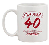 I'm Not 40 I'm 18 With 22 Years Experience Age Funny Ceramic White Coffee Mug