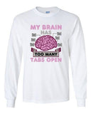Long Sleeve Adult T-Shirt My Brain Has Too Many Tabs Open Computer Funny DT