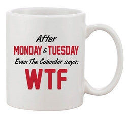 After Monday & Tuesday Even The Calendar Says WTF Funny Ceramic White Coffee Mug