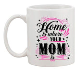 Home Is Where Your Mom Is Mother Funny Humor DT Coffee 11 Oz White Mug