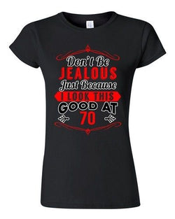 Junior Don't Be Jealous Just Because I Look This Good At 70 Funny T-Shirt Tee