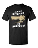 If It Shifts, It Drifts Car Race Driver Funny Humor DT Adult T-Shirt Tee