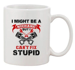 I Might Be A Mechanic But I Can't Fix Stupid Funny DT Ceramic White Coffee Mug