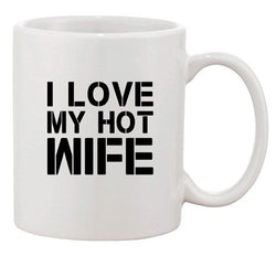 I Love My Hot Wife Husband Wife Love Marriage Funny Ceramic White Coffee Mug