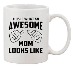 This Is What An Awesome Mom Looks Like Mothers Gift DT White Coffee 11 Oz Mug