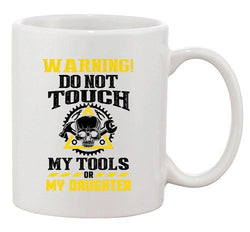 Warning Do Not Touch My Tools Or My Daughter Father Funny DT White Coffee Mug