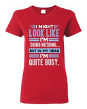 Ladies I Might Look Like Doing Nothing In My Head I'm Quite Busy DT T-Shirt Tee