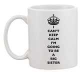 I Can't Keep Calm I'm Going To Be A Big Sister Family Ceramic White Coffee Mug