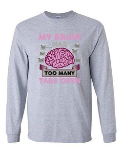 Long Sleeve Adult T-Shirt My Brain Has Too Many Tabs Open Computer Funny DT