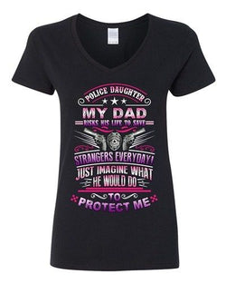 V-Neck Ladies Police Daughter My Dad Risks His Life To Save Stranger T-Shirt Tee