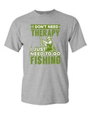 I Don't Need Therapy I Just Need To Go Fishing Fish Funny DT Adult T-Shirt Tee