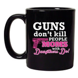 Guns Don't Kill People Moms with Daughters Do! Funny DT Black Coffee 11 Oz Mug