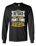 Long Sleeve Adult T-Shirt Retired But I Work Part Time Major Pain In The Ass DT