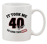 It Took Me 40 Years To Look This Good Birthday Funny Ceramic White Coffee Mug