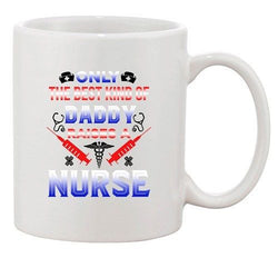 Only The Best Kind Of Daddy Raises A Nurse Father Funny Ceramic White Coffee Mug