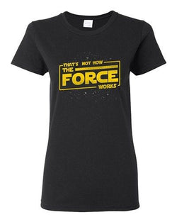 Ladies That's Not How The Force Works Dark Side Movie Parody DT T-Shirt Tee