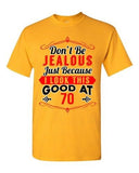 Ladies Don't Be Jealous Just Because I Look This Good At 70 Funny DT T-Shirt Tee