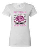 Ladies My Brain Has Too Many Tabs Open Computer Nerd Geek Funny DT T-Shirt Tee