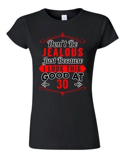 Junior Don't Be Jealous Just Because I Look This Good At 30 Funny T-Shirt Tee