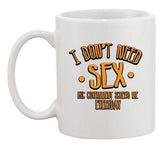 I Don't Need Sex Big Government Screw Me Everyday Funny Ceramic White Coffee Mug