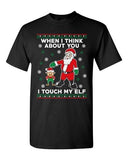 When I Think About You I Touch My Elf Santa Ugly Christmas Adult DT T-Shirt Tee