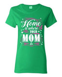 Ladies Home Is Where Your Mom Is Mother Funny Humor DT T-Shirt Tee