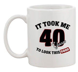 It Took Me 40 Years To Look This Good Birthday Funny Ceramic White Coffee Mug