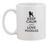 Keep Calm And Love Poodles Dog Pet Animal Lover Funny Ceramic White Coffee Mug