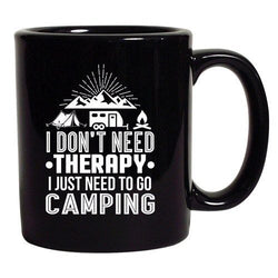 Don't Need Therapy I Just Need To Go Camping Funny DT Coffee 11 Oz Black Mug