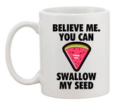 Believe Me You Can Swallow My Seed Watermelon Funny DT White Coffee 11 Oz Mug