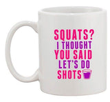 Squats? I Thought You Said Let's Do Shots Workout DT Ceramic White Coffee Mug