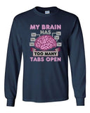 Long Sleeve Adult T-Shirt My Brain Has Too Many Tabs Open Computer Funny DT