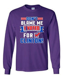Long Sleeve Adult T-Shirt Don't Blame Me I Voted For Clinton Political Funny DT