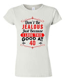 Junior Don't Be Jealous Just Because I Look This Good At 40 Funny T-Shirt Tee