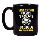 Warning Do Not Touch My Tools Or My Daughter Funny DT Black Coffee 11 Oz Mug