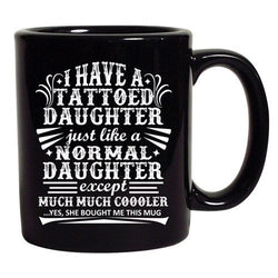 I Have A Tattooed Daughter Just Like Normal Daughter DT Black Coffee 11 Oz Mug