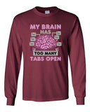 Long Sleeve Adult T-Shirt My Brain Has Too Many Tabs Open Computer Funny DT