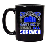 f My Dad Can't Fix It We're All Screwed Tools Funny DT Coffee 11 Oz Black Mug