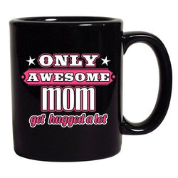 Only Awesome Mom Get Hugged A Lot Mommy Gift Funny DT Black Coffee 11 Oz Mug