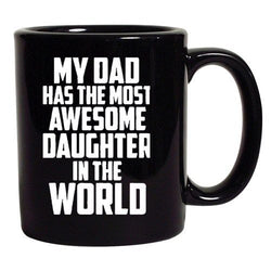 My Dad Has The Most Awesome Daughter In The World DT Black Coffee 11 Oz Mug